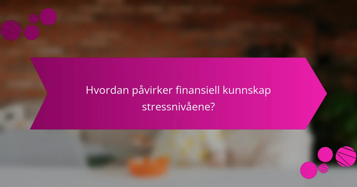 Hvordan påvirker finansiell kunnskap stressnivåene?