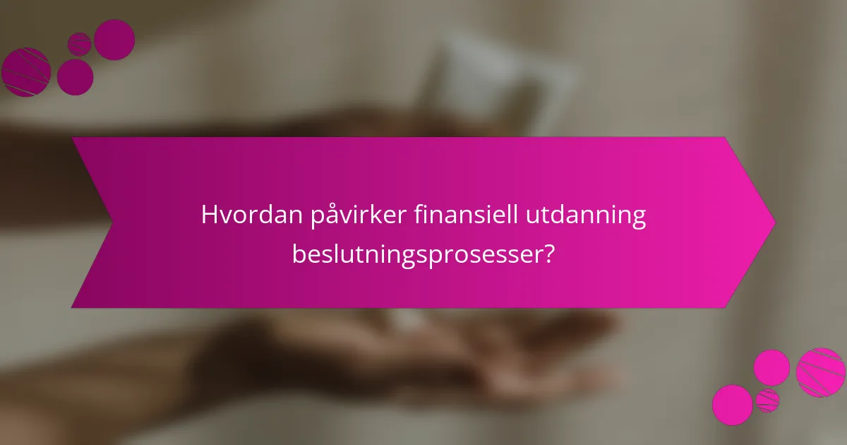 Hvordan påvirker finansiell utdanning beslutningsprosesser?