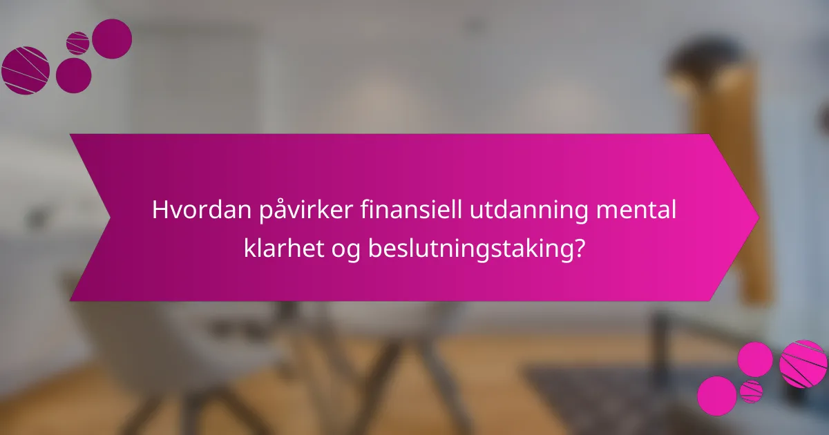 Hvordan påvirker finansiell utdanning mental klarhet og beslutningstaking?