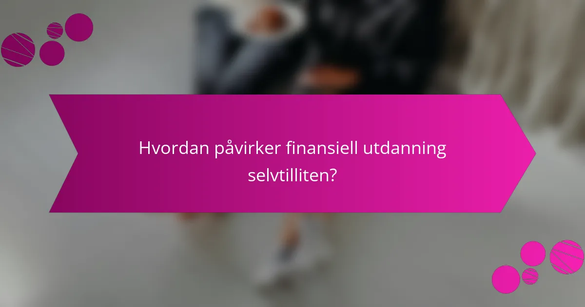 Hvordan påvirker finansiell utdanning selvtilliten?