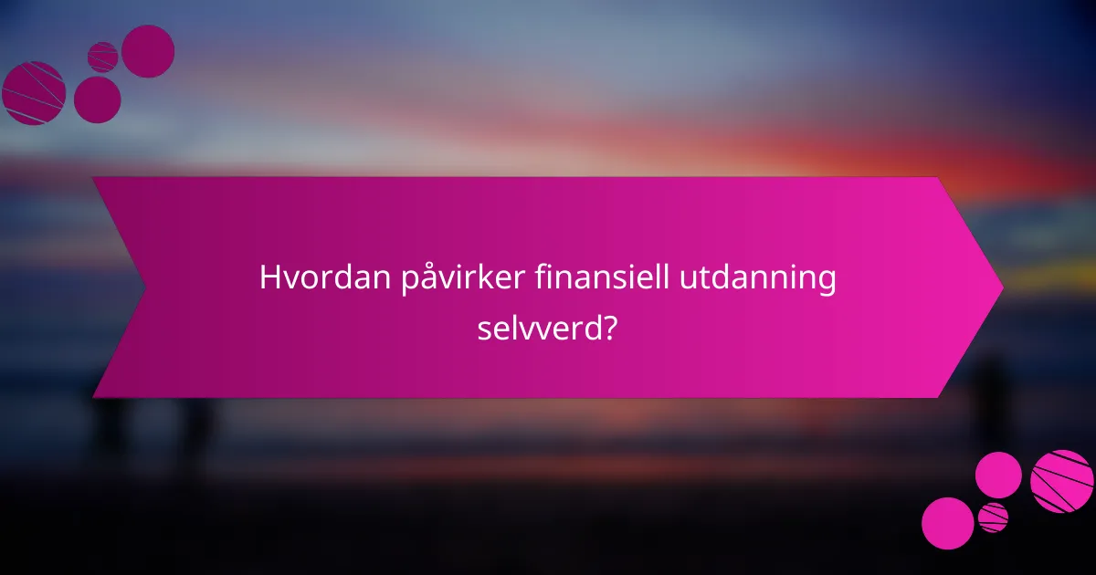 Hvordan påvirker finansiell utdanning selvverd?