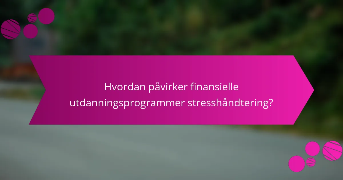 Hvordan påvirker finansielle utdanningsprogrammer stresshåndtering?