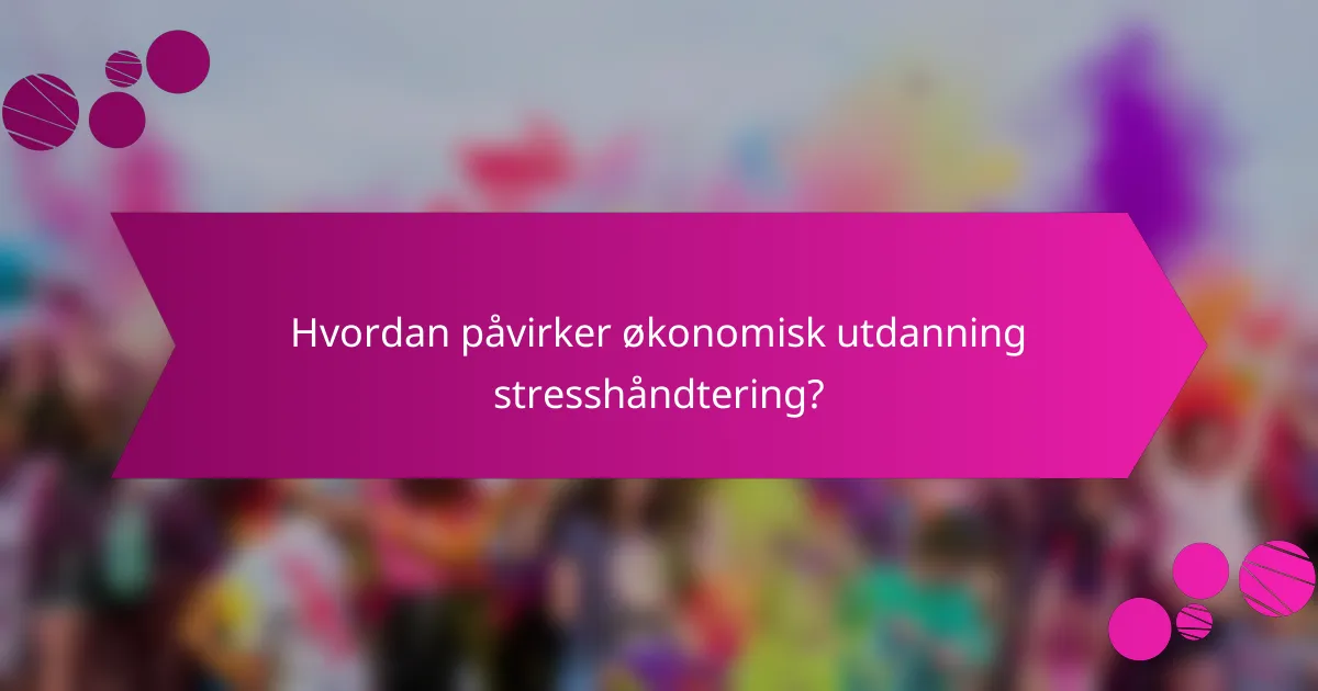 Hvordan påvirker økonomisk utdanning stresshåndtering?