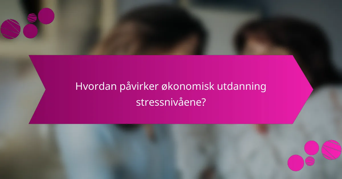 Hvordan påvirker økonomisk utdanning stressnivåene?